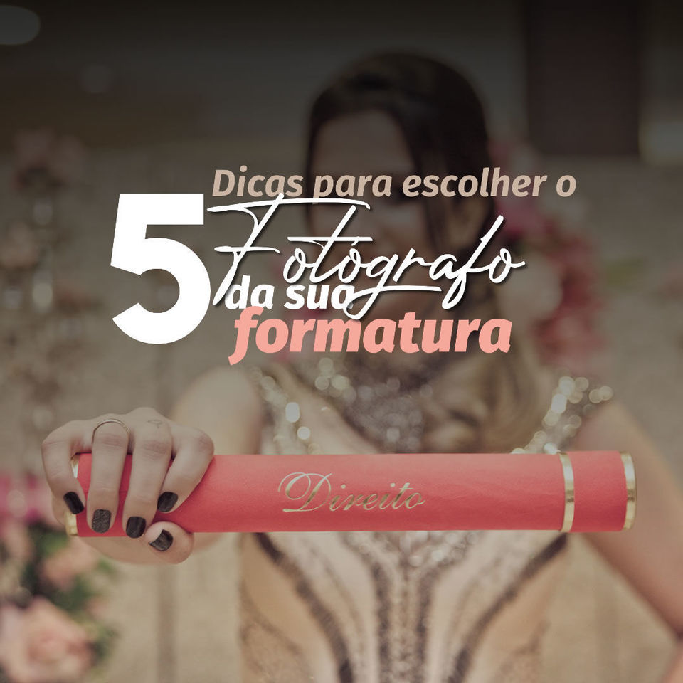 5 DICAS PARA ESCOLHER O FOTÓGRAFO DA SUA FORMATURA 5 DICAS PARA ESCOLHER O FOTÓGRAFO DA SUA FORMATURA