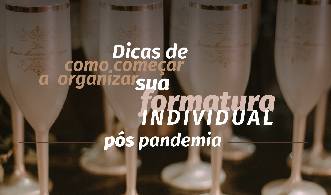 Dicas de como começar a organizar sua formatura individual pós pandemia Dicas de como começar a organizar sua formatura individual pós pandemia